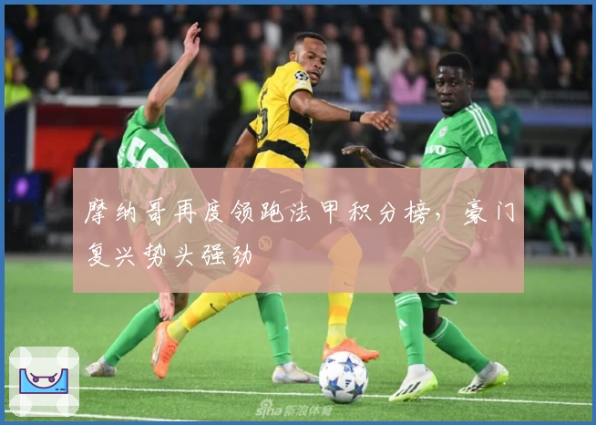 摩纳哥再度领跑法甲积分榜，豪门复兴势头强劲