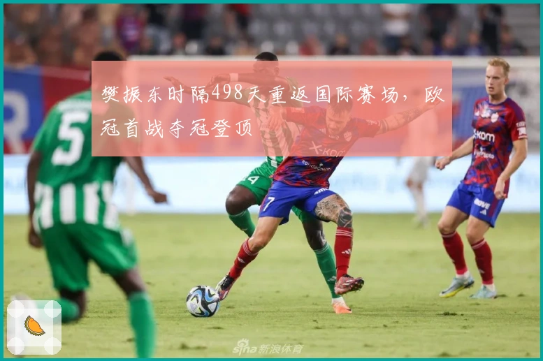 樊振东时隔498天重返国际赛场，欧冠首战夺冠登顶